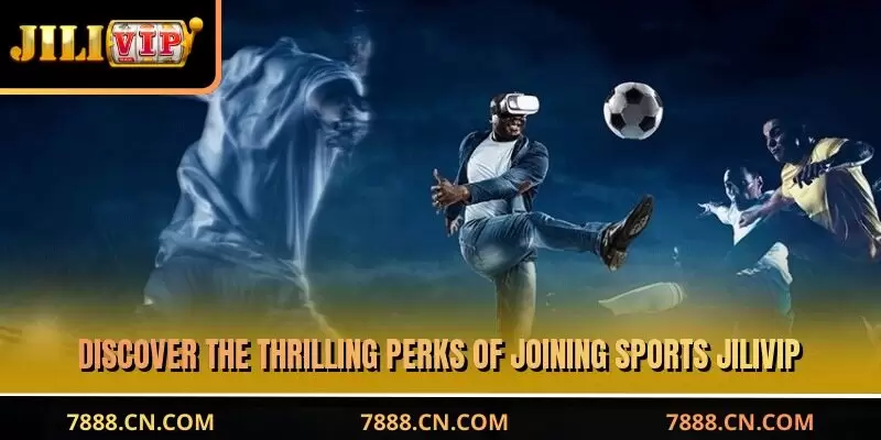 Discover the thrilling perks of joining JILIVIP Sports