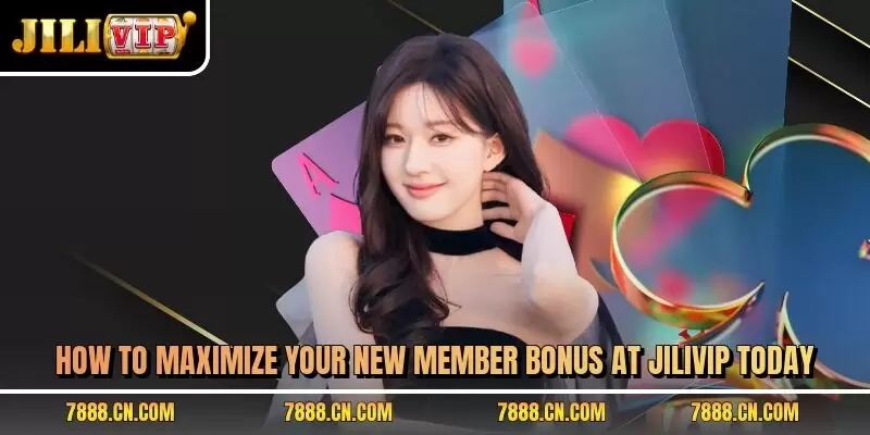 How to maximize your new member bonus at JILIVIP today