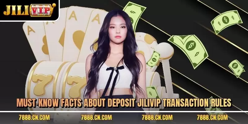 Must-know facts about deposit JILIVIP transaction rules