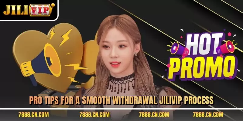 Pro tips for a smooth withdrawal JILIVIP process