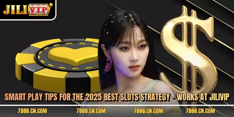 Smart play tips for the 2025 best slots strategy – works at JILIVIP