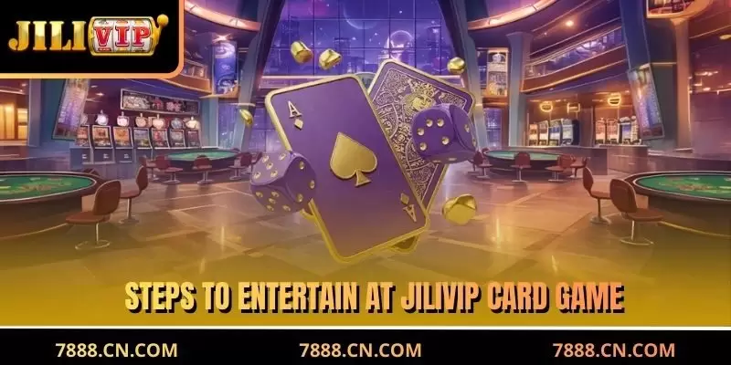 Steps to entertain at JILIVIP Card Game