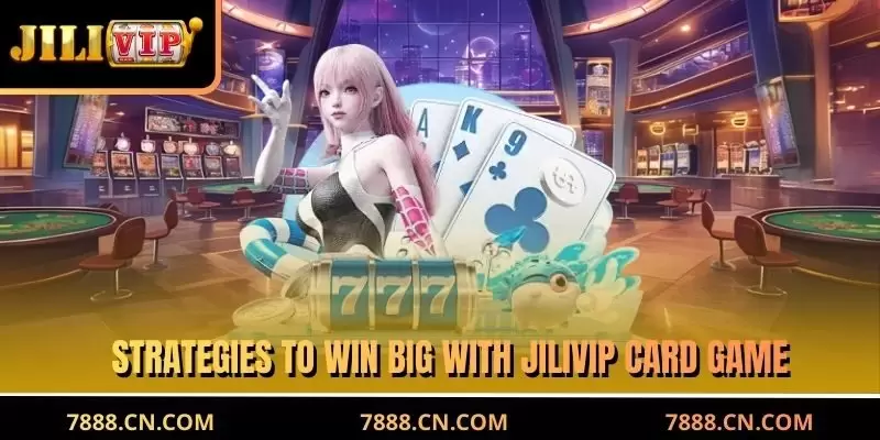 Strategies to win big with JILIVIP Card Game