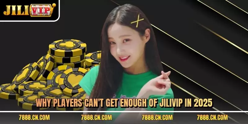 Why players can’t get enough of JILIVIP in 2025