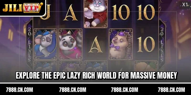 Explore the epic Lazy Rich world for massive money
